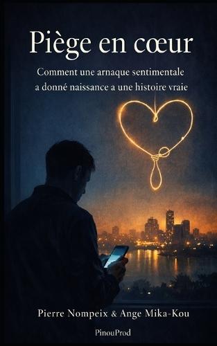 Piege En Coeur: Comment une arnaque sentimentale a donné naissance à une histoire vraie