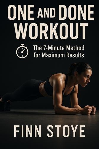One and Done Workout: The 7-Minute Method for Maximum Results