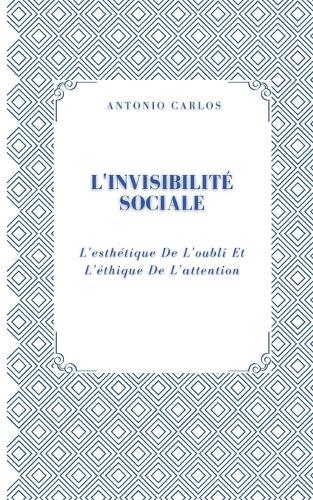 L'invisibilité Sociale: L'esthétique De L'oubli Et L'éthique De L'attention