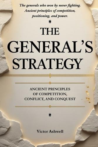The General's Strategy: Ancient Principles of Competition, Conflict, and Conquest