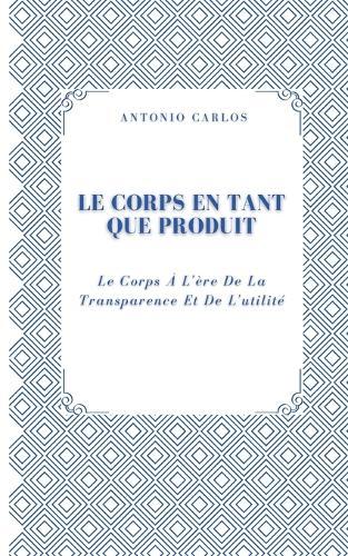 Le Corps En Tant Que Produit: Le Corps À L'ère De La Transparence Et De L'utilité