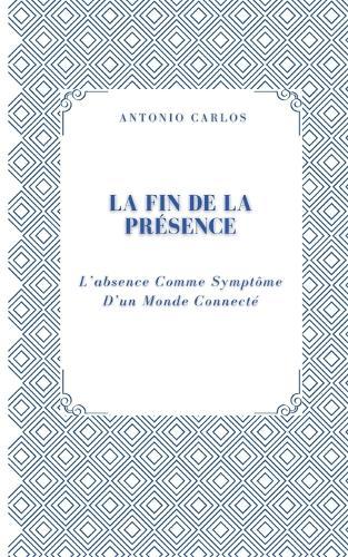 La Fin De La Présence: L'absence Comme Symptôme D'un Monde Connecté
