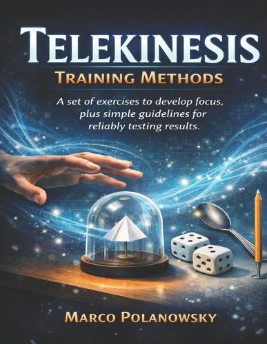 Telekinesis Training Methods: A set of exercises to develop focus, plus simple guidelines for reliably testing results