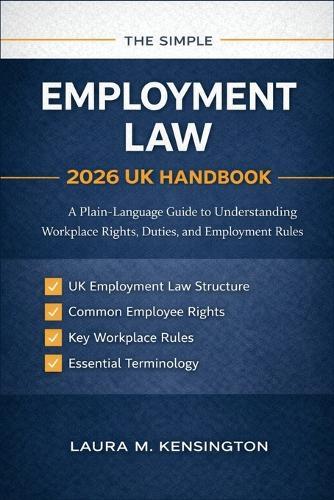 The Simple Employment Law 2026 UK Handbook: A Plain-Language Guide to Understanding Workplace Rights, Duties, and Employment Rules