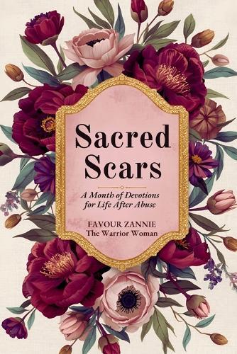 Sacred Scars: A Month of Devotions for Life After Abuse - Reclaiming Your Worth, Voice, and Future with God's Help