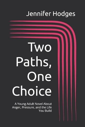 Two Paths, One Choice: A Young Adult Novel About Anger, Pressure, and the Life You Build
