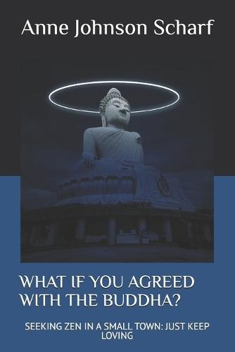 What If You Agreed with the Buddha?: Seeking Zen in a Small Town: Just Keep Loving