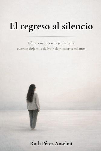 El regreso al silencio: Cómo encontrar la paz interior cuando dejamos de huir de nosotros mismos