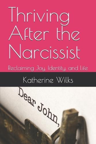 Thriving After the Narcissist: Reclaiming Joy, Identity, and Life