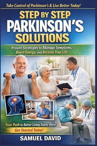 Step by Step Parkinson's Solutions: Proven Strategies to Manage Symptoms, Boost Energy, and Reclaim Your Life