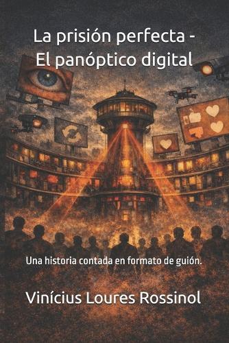 La prisión perfecta - El panóptico digital: Una historia contada en formato de guión.