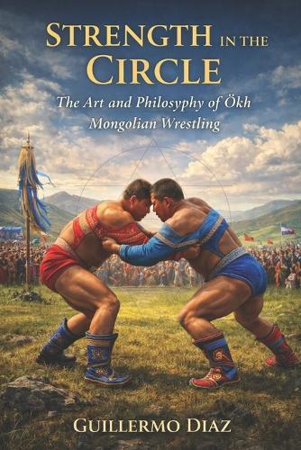 Strength in the Circle: The Art and Philosophy of Ökh Mongolian Wrestling