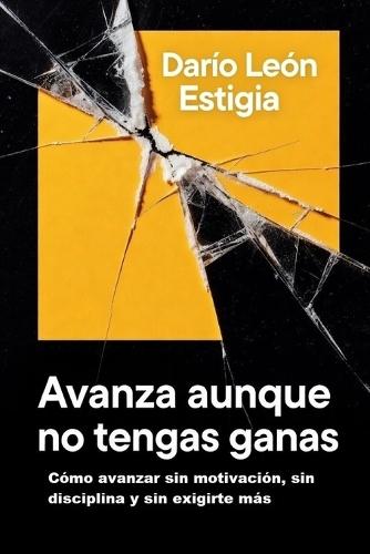 Avanza aunque no tengas ganas: Cómo avanzar sin motivación, sin disciplina y sin exigirte más