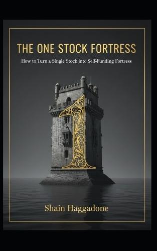 The One Stock Fortress: ""The Power of One: How to Turn a Single Stock into a Self-Funding Fortress""