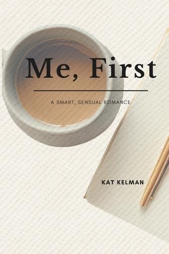 Me, First: A Smart, Sensual Romance for Women Who've Lived A Little