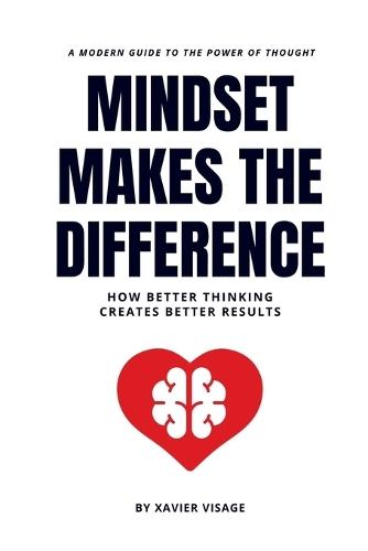 Mindset Makes the Difference: How Better Thinking Creates Better Results