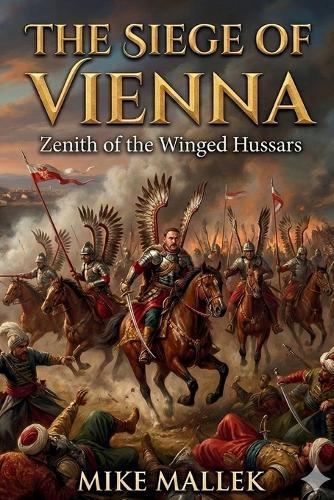 The Siege of Vienna: Zenith of the Winged Hussars