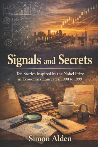 Signals and Secrets: Ten Stories Inspired by the Nobel Prize in Economics Laureates, 1990 to 1999