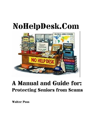 NoHelpDesk.Com: A Manual and Guide for: Protecting Seniors from Scams