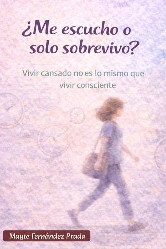 ¿Me escucho o solo sobrevivo?: Vivir cansado no es lo mismo que vivir consciente