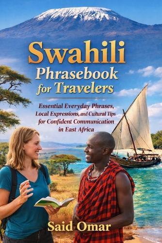 Swahili Phrasebook for Travelers: Essential Everyday Phrases, Local Expressions, and Cultural Tips for Confident Communication in East Africa