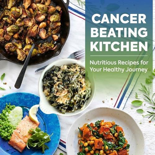 Cancer Beating Kitchen: Nutritious Recipes for Your Healthy Journey