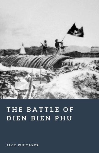 The Battle of Dien Bien Phu: The Fall of French Indochina