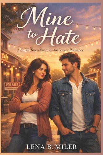 Mine to Hate: A Small Town Enemies-to-Lovers Romance