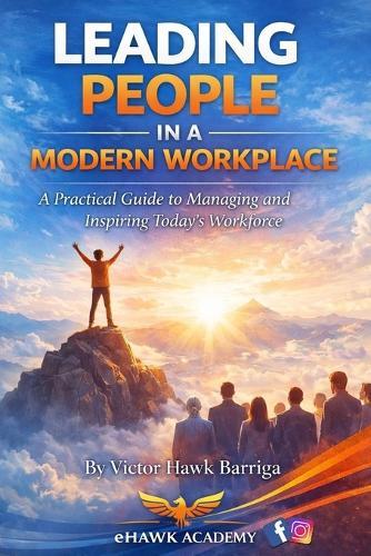 Leading People In A Modern Workforce: A Practical Guide to Management and Inspiring Today's Workforce