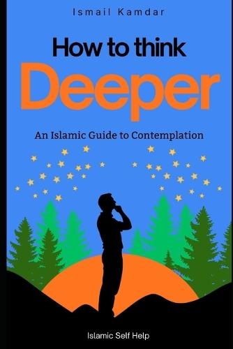 How To Think Deeper: An Islamic Guide to Contemplation