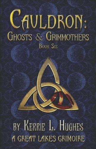 Cauldron: Ghosts & Grimmothers: (Cauldron: Great Lakes Grimoire Book 6)