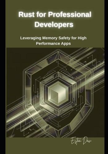 Rust for Professional Developers: Leveraging Memory Safety for High-Performance Apps