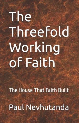 The Threefold Working of Faith: The House That Faith Built