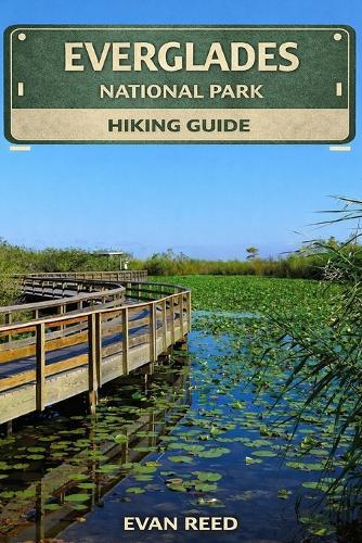 Everglades National Park: ""Scenic Trails, Wildlife Encounters, Boardwalk Walks, and Practical Tips for Exploring Florida's Iconic Wetlands""