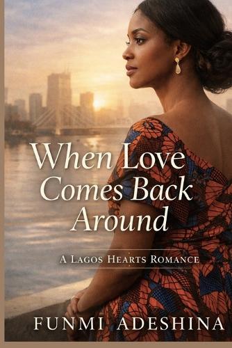 When Love Comes Back Around: A Lagos Hearts Romance