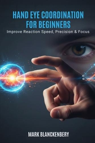 Hand-Eye Coordination for Beginners: Improve Reaction Speed, Precision & Focus