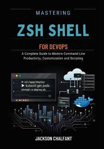 Mastering Zsh Shell for DevOPs: A Complete Guide to Modern Command-Line Productivity, Customization and Scripting
