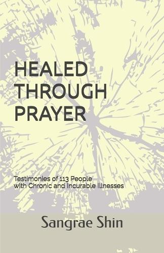 Healed Through Prayer: Testimonies of 113 People with Chronic and Incurable Illnesses