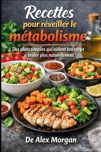 Recettes pour réveiller le métabolisme: Des plats simples qui aident ton corps à brûler plus naturellement