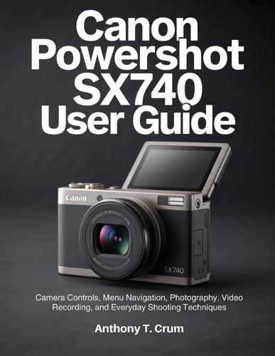 Canon PowerShot SX740 User Guide: Camera Controls, Menu Navigation, Photography, Video Recording, and Everyday Shooting Techniques