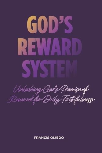 God's Rewards System: Unlocking God's Promise of Reward for Daily Faithfulness