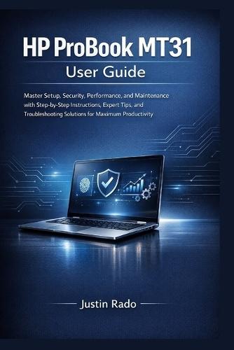 HP ProBook MT31 User Guide: Master Setup, Security, Performance, and Maintenance with Step-by-Step Instructions, Expert Tips, and Troubleshooting Solutions for Maximum Productivity