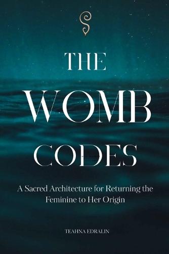 The Womb Codes: A Sacred Architecture for Returning the Feminine to Her Origin