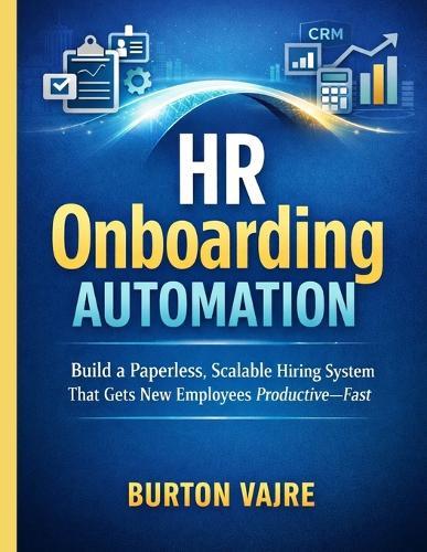 HR Onboarding Automation: Build a Paperless, Scalable Hiring System That Gets New Employees Productive, Fast
