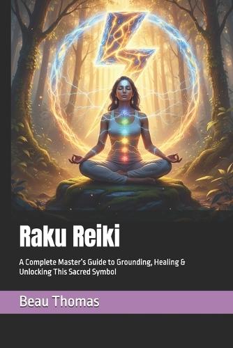 Raku Reiki: A Complete Master's Guide to Grounding, Healing & Unlocking This Sacred Symbol