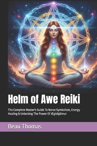 Helm of Awe Reiki: The Complete Master's Guide To Norse Symbolism, Energy Healing & Unlocking The Power Of Ægishjálmur