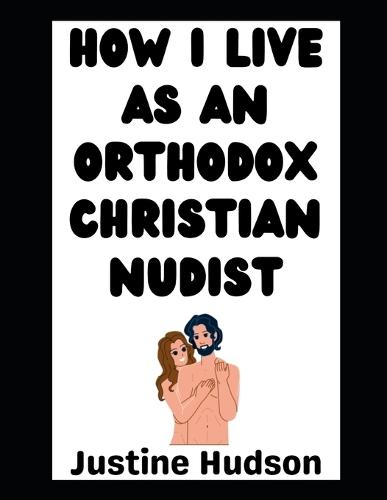 How I Live as an Orthodox Christian Nudist: The Story of My Journey!