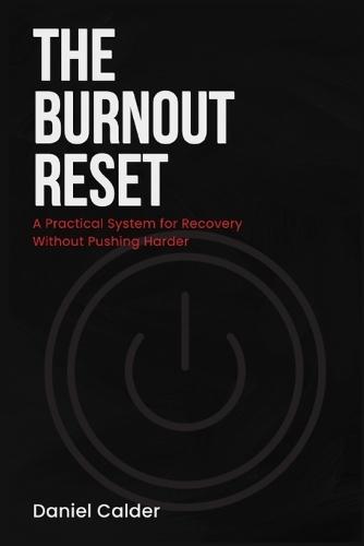 The Burnout Reset: A Practical System for Recovery Without Pushing Harder