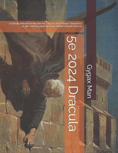 5e 2024 Dracula: A Deadly Adventure Module for Four 5e 2024 Player Characters of 5th Level Inspired by Bram Stoker's Novel Dracula