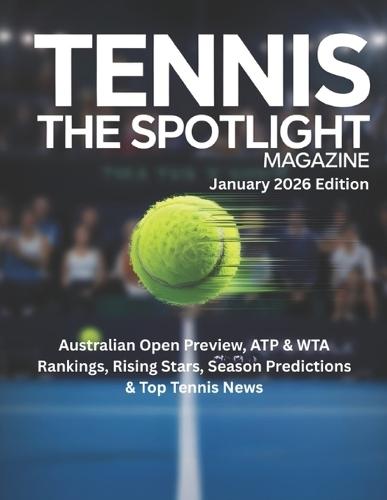 TENNIS THE SPOTLIGHT MAGAZINE January 2026 Edition: Australian Open Preview, ATP & WTA Rankings, Rising Stars, Season Predictions & Top Tennis News
